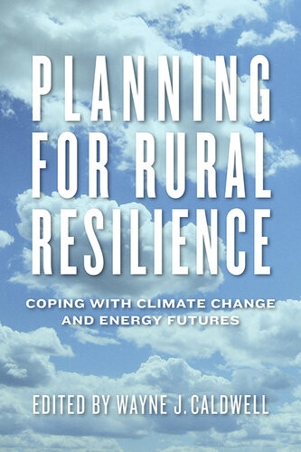 Planning For Rural Resilience Coping With Climate Change And Energy Futures Wayne J Caldwell