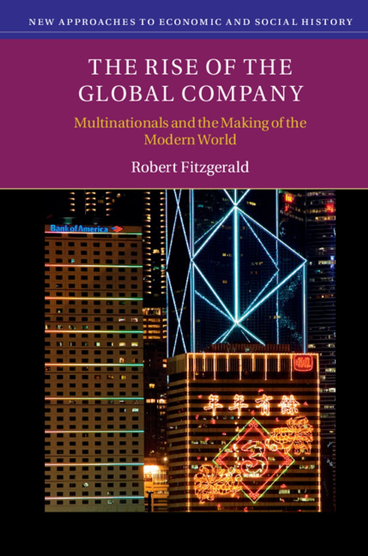 The Rise Of The Global Company Multinationals And The Making Of The Modern World Robert Fitzgerald