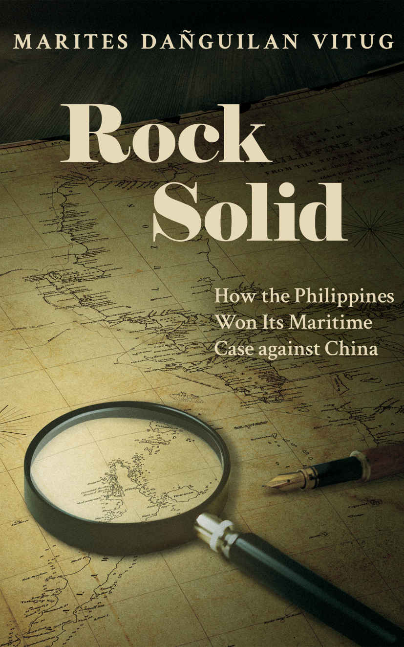 Rock Solid How The Philippines Won Its Maritime Case Against China Marites Daguilan Vitug