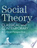 Social Theory Classical And Contemporary A Critical Perspective 1st Edition Berch Berberoglu