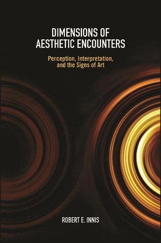 Dimensions Of Aesthetic Encounters Perception Interpretation And The Signs Of Art Robert E Innis