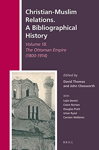 Christianmuslim Relations A Bibliographical History Volume 18 The Ottoman Empire 18001914 Edited By David Thomas And John Chesworth With Lejla Demiri