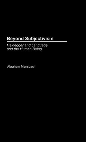 Beyond Subjectivism Heidegger On Language And The Human Being 1st Edition Abraham Mansbach