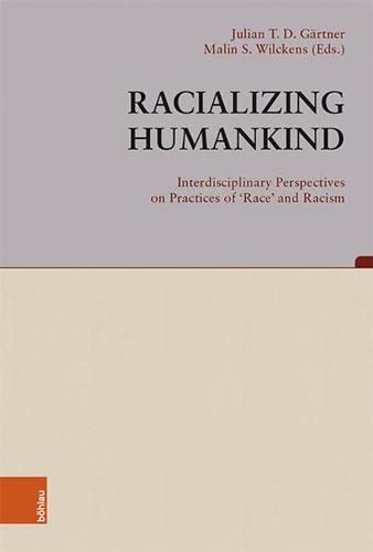 Racializing Humankind Interdisciplinary Perspectives On Practices Of Race And Racism Julian T D Gartner Editor