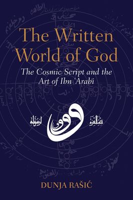 The Written World Of God The Cosmic Script And The Art Of Ibn Arabi Dunja Rasic
