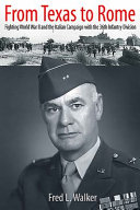 From Texas To Rome A Generals Journal Aka Fighting World War Ii And The Italian Campaign With The 36th Infantry Division Fred L Walker
