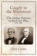 Caught In The Maelstrom The Indian Nations In The Civil War 18611865 Clint Crowe