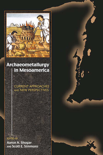 Archaeometallurgy In Mesoamerica Current Approaches And New Perspectives Aaron N Shugar