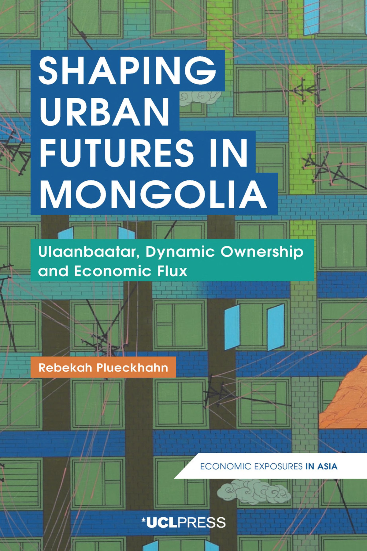 Shaping Urban Futures In Mongolia Ulaanbaatar Dynamic Ownership And Economic Flux Rebekah Plueckhahn