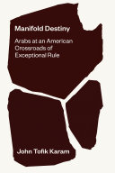 Manifold Destiny Arabs At An American Crossroads Of Exceptional Rule John Tofik Karam