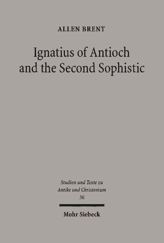 Ignatius Of Antioch And The Second Sophistic A Study Of An Early Christian Transformation Of Pagan Culture Allen Brent