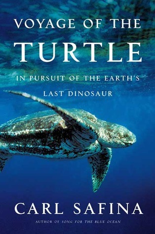 Voyage Of The Turtle In Pursuit Of The Earths Last Dinosaur Carl Safina