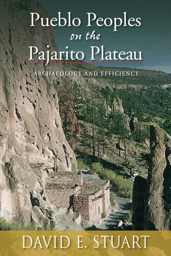 Pueblo Peoples On The Pajarito Plateau Archaeology And Efficiency David E Stuart