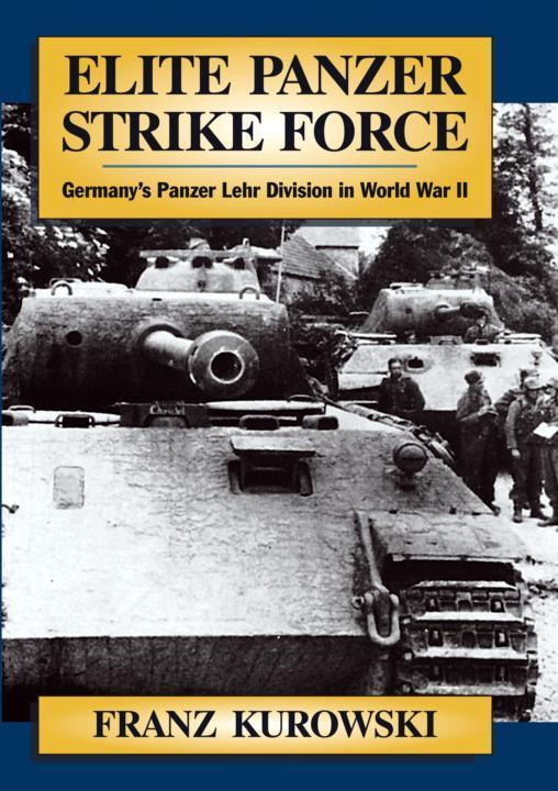 Elite Panzer Strike Force Germanys Panzer Lehr Division In World War Ii Kurowski