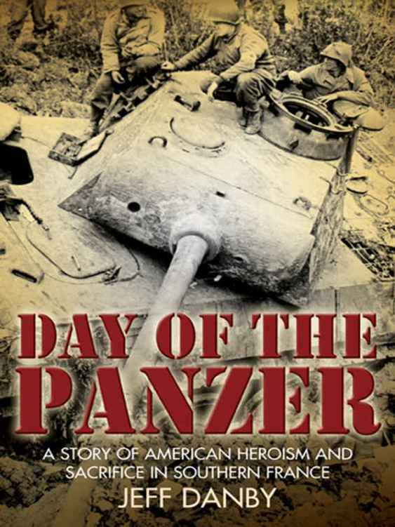 Day Of The Panzer A Story Of American Heroism And Sacrifice In Southern France Danby