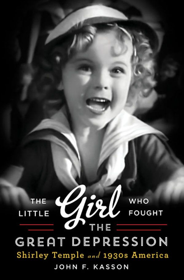 The Little Girl Who Fought The Great Depression Shirley Temple And 1930s America Kasson