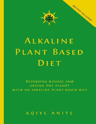 Alkaline Plant Based Diet Reversing Disease And Saving The Planet With An Alkaline Plant Based Diet Aqiyl Aniys
