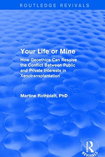 Your Life Or Mine How Geoethics Can Resolve The Conflict Between Public And Private Interests In Xenotransplantation 1st Edition Martine Rothblatt
