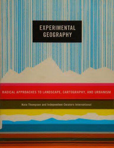 Experimental Geography Radical Approaches To Landscape Cartography And Urbanism Nato Thompson