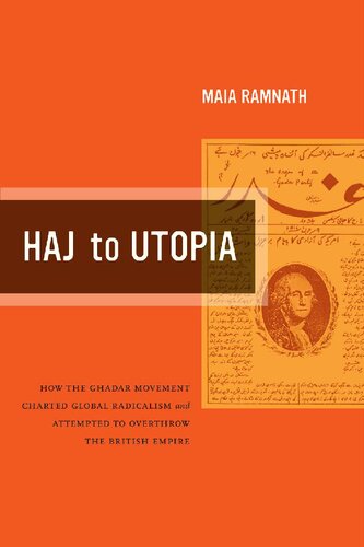 Haj To Utopia How The Ghadar Movement Charted Global Radicalism And Attempted To Overthrow The British Empire 1st Edition Maia Ramnath