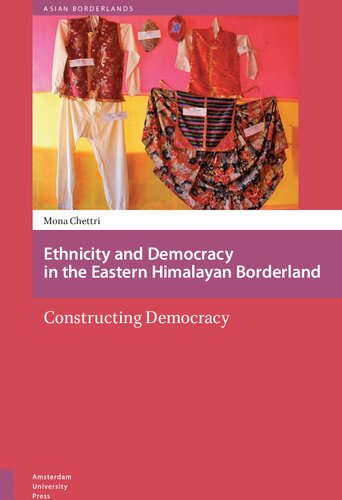 Ethnicity And Democracy In The Eastern Himalayan Borderland Constructing Democracy Dr Mona Chettri
