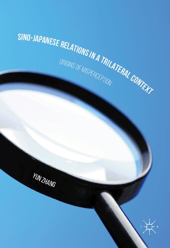 Sinojapanese Relations In A Trilateral Context Origins Of Misperception 1st Ed 2016 Yun Zhang