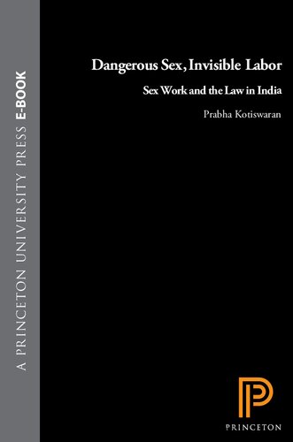 Dangerous Sex Invisible Labor Sex Work And The Law In India Prabha Kotiswaran