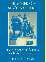 The Mongols At Chinas Edge History And The Politics Of National Unity Uradyn E Bulag