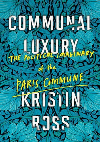 Communal Luxury The Political Imaginary Of The Paris Commune Kristin Ross