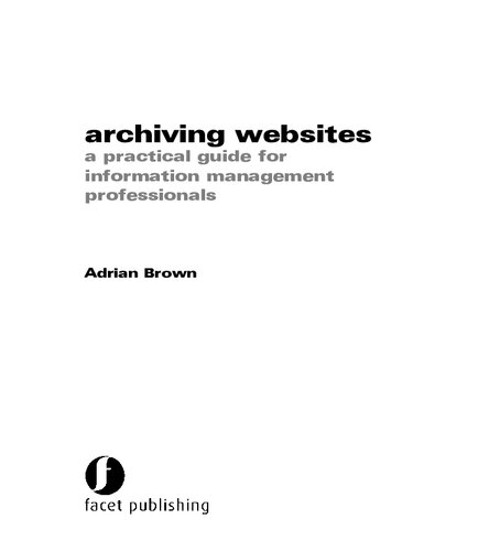 Archiving Websites A Practical Guide For Information Management Professionals Adrian Brown