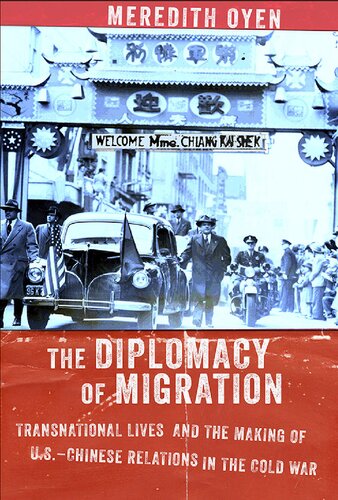 The Diplomacy Of Migration Transnational Lives And The Making Of Uschinese Relations In The Cold War Illustrated Meredith Oyen