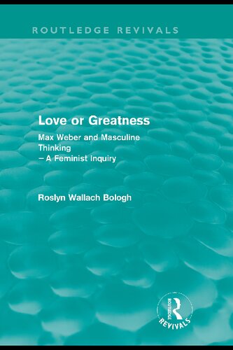 Love Or Greatness Max Weber And Masculine Thinking Roslyn Wallach Bologh