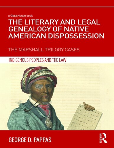 The Literary And Legal Genealogy Of Native American Dispossession The Marshall Trilogy Cases 1st Edition George D Pappas