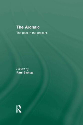 The Archaic The Past In The Present 1st Edition Paul Bishop Editor