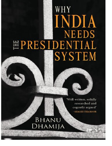Why India Needs The Presidential System Bhanu Dhamija