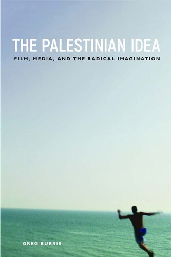 The Palestinian Idea Film Media And The Radical Imagination Greg Burris