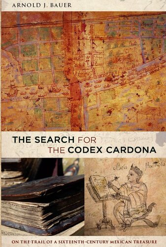 The Search For The Codex Cardona On The Trail Of A Sixteenthcentury Mexican Treasure Illustrated Arnold Bauer