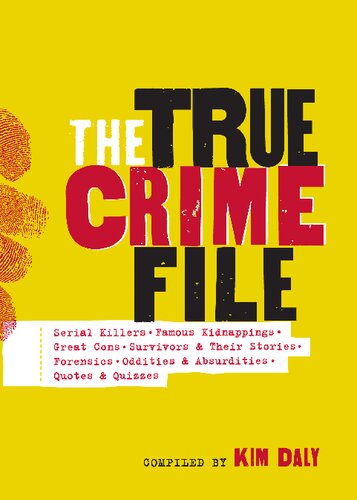The True Crime File Serial Killers Famous Kidnappings Great Cons Survivors Their Stories Forensics Oddities Kim Daly