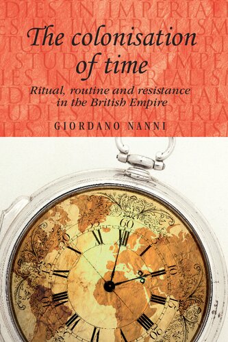 The Colonisation Of Time Ritual Routine And Resistance In The British Empire Giordano Nanni