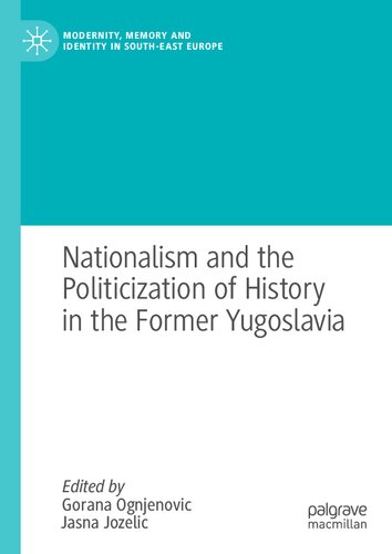 Nationalism And The Politicization Of History In The Former Yugoslavia Gorana Ognjenovic