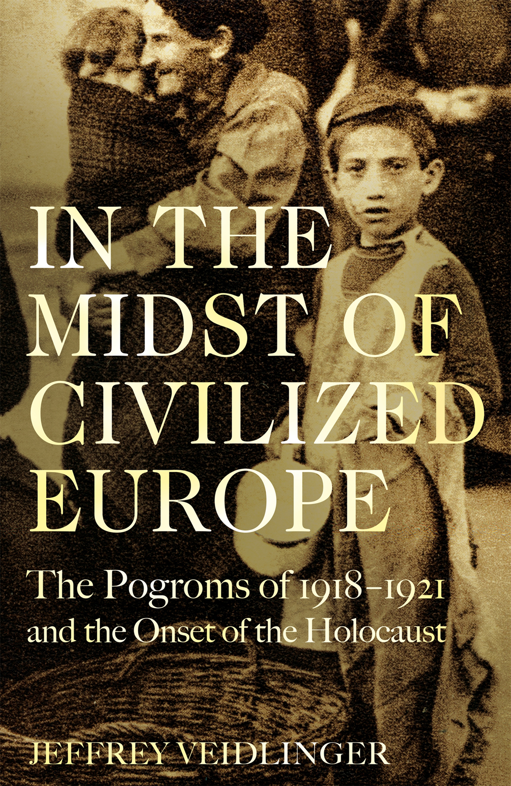 In The Midst Of Civilized Europe The Pogroms Of 19181921 And The Onset Of The Holocaust 2021 Jeffrey Veidlinger