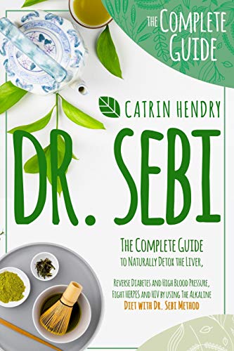 Dr Sebi The Complete Guide To Naturally Detox The Liver Reverse Diabetes And High Blood Pressure Fight Herpes And Hiv By Usin Catrin Hendry