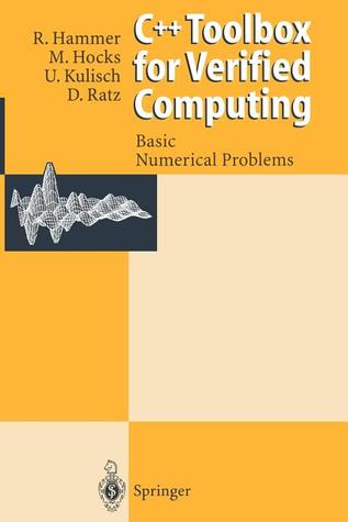 C Toolbox For Verified Computing I Basic Numerical Problems Theory Algorithms And Programs Rolf Hammer Matthias Hocks Ulrich W Kulisch