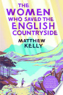 The Women Who Saved The English Countryside Matthew Kelly