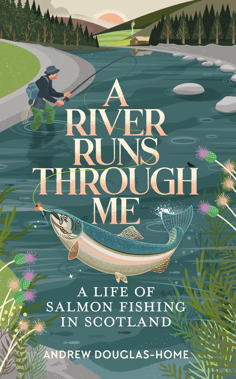 A River Runs Through Me A Life Of Salmon Fishing In Scotland Andrew Douglashome