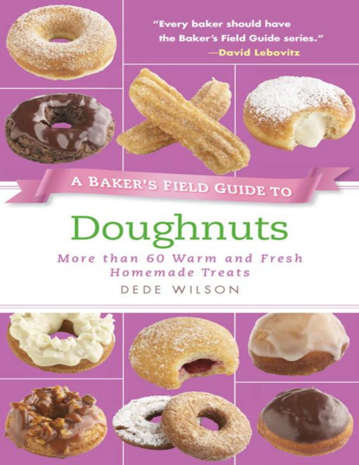 A Bakers Field Guide To Doughnuts More Than 60 Warm And Fresh Homemade Treats Bakers Fg Dede Wilson