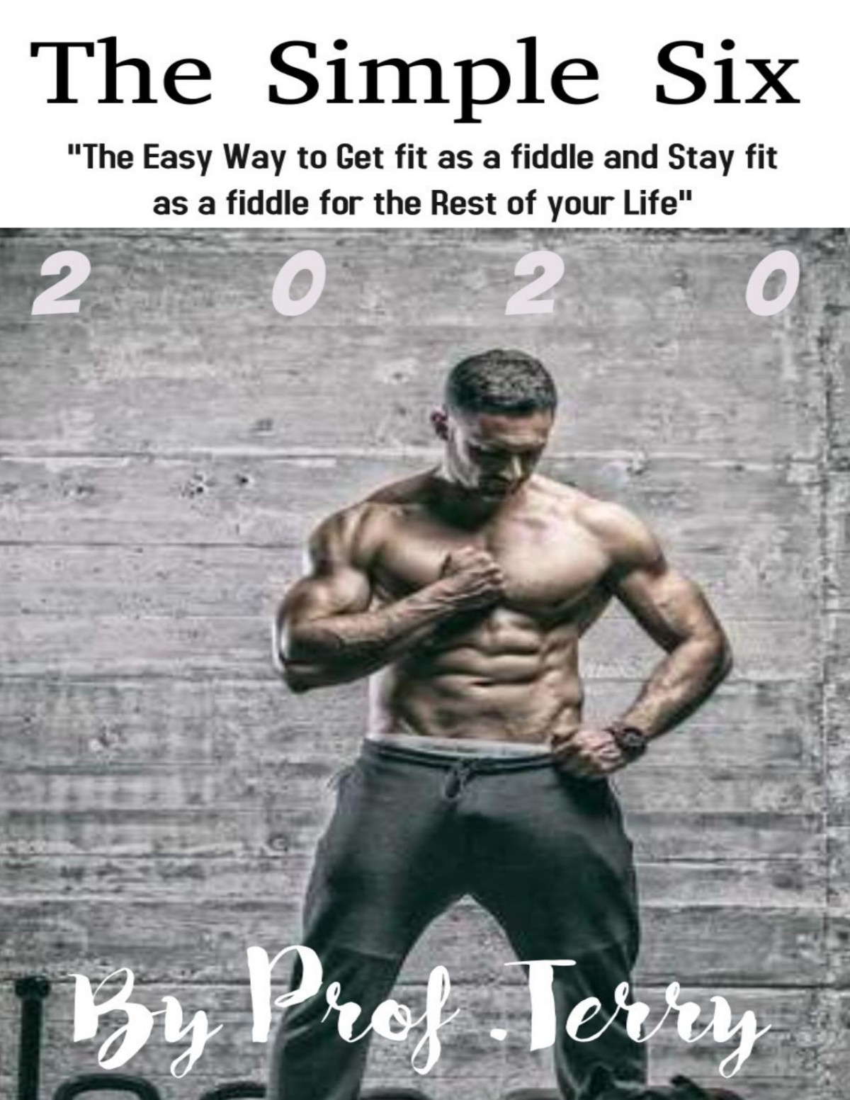 The Simple Six The Easy Way To Get Fit As A Fiddle And Stay Fit As A Fiddle For The Rest Of Your Life Terry