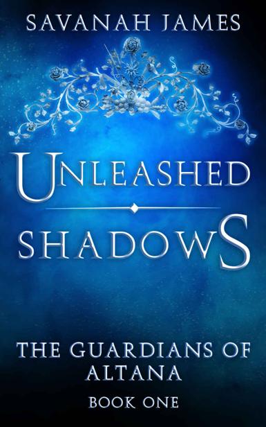 Unleashed Shadows The Guardians Of Altana 1 1st Edition Savanah James