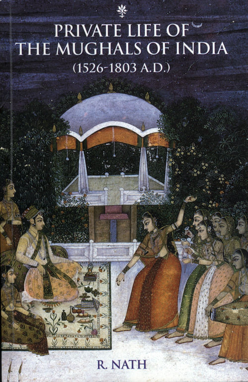 Private Life Of The Mughals Of India 15261803 Ad R Nath