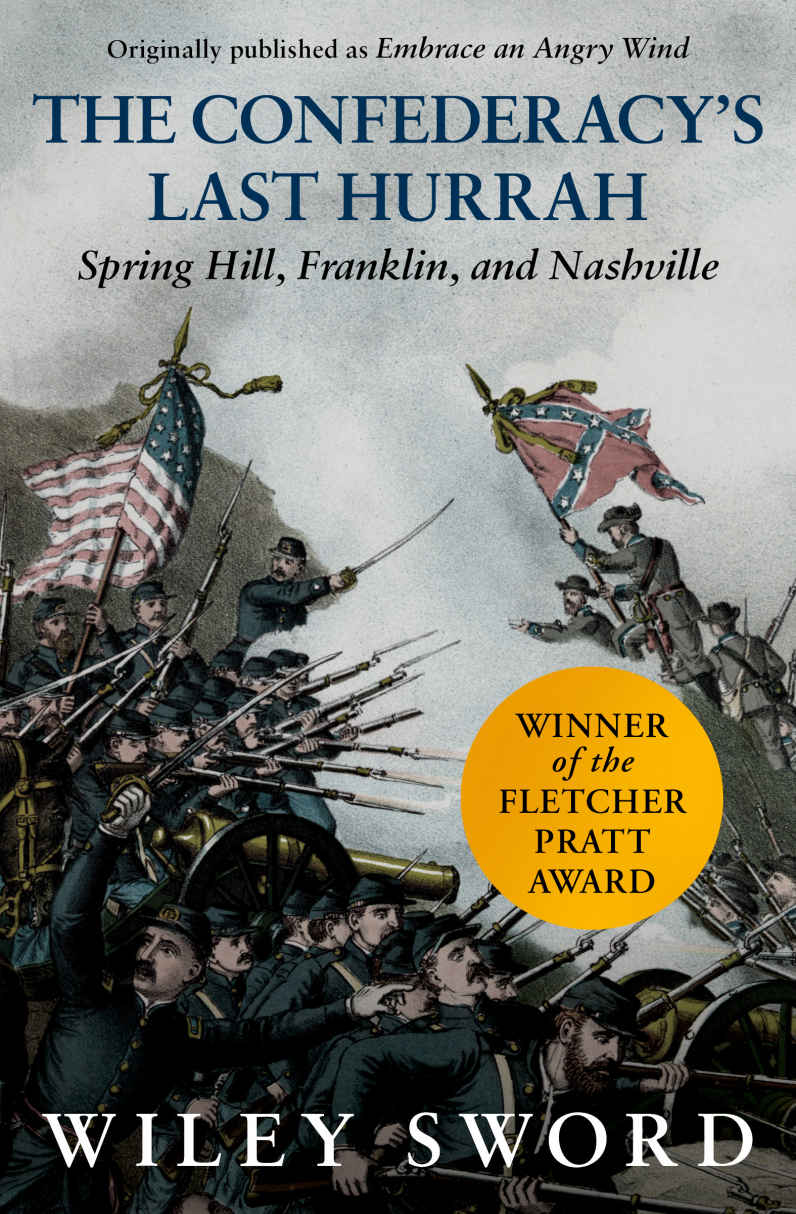 The Confederacys Last Hurrah Spring Hill Franklin And Nashville Wiley Sword